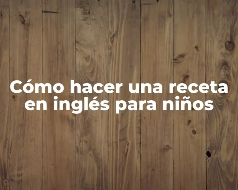Cómo hacer una receta en inglés para niños