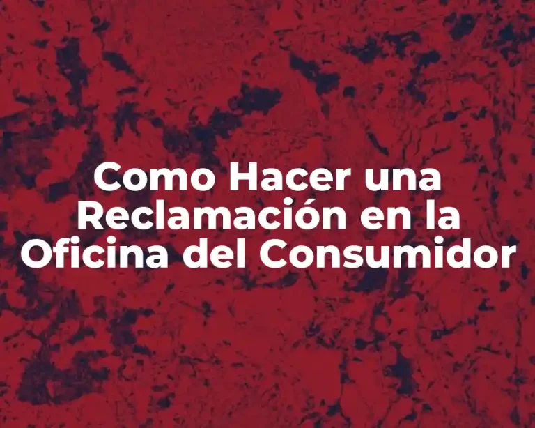 Como Hacer una Reclamación en la Oficina del Consumidor