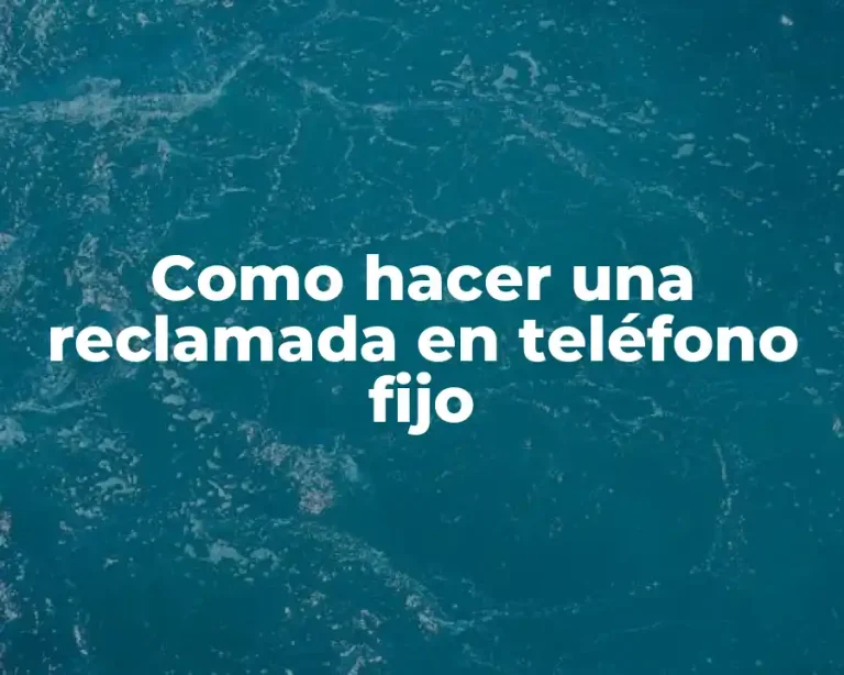 Como hacer una reclamada en teléfono fijo