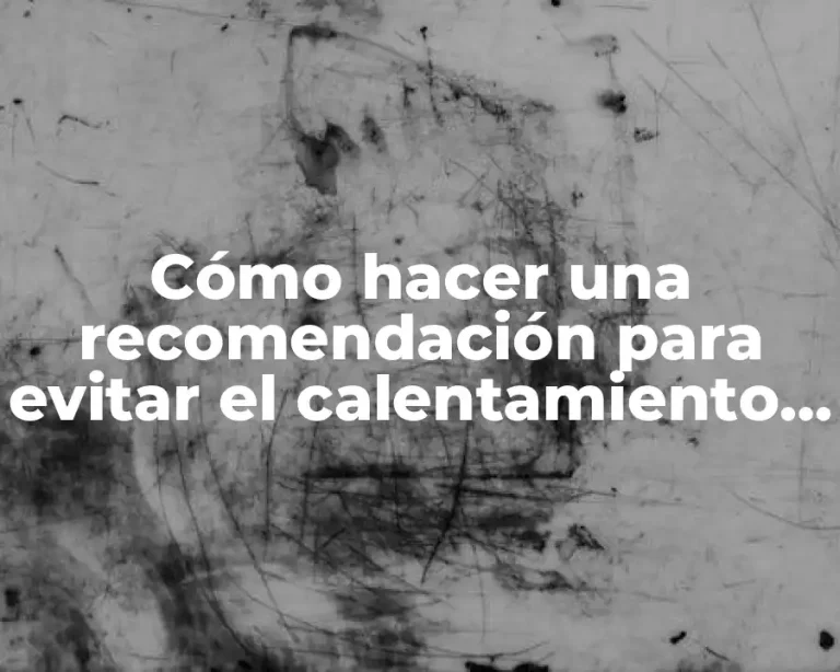 Cómo hacer una recomendación para evitar el calentamiento global