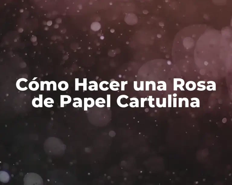 Cómo Hacer una Rosa de Papel Cartulina
