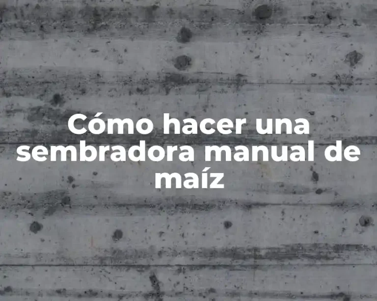 Cómo hacer una sembradora manual de maíz