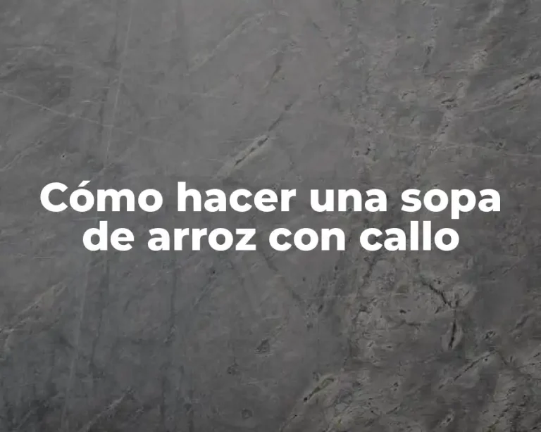 Cómo hacer una sopa de arroz con callo