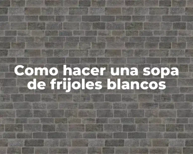 Como hacer una sopa de frijoles blancos