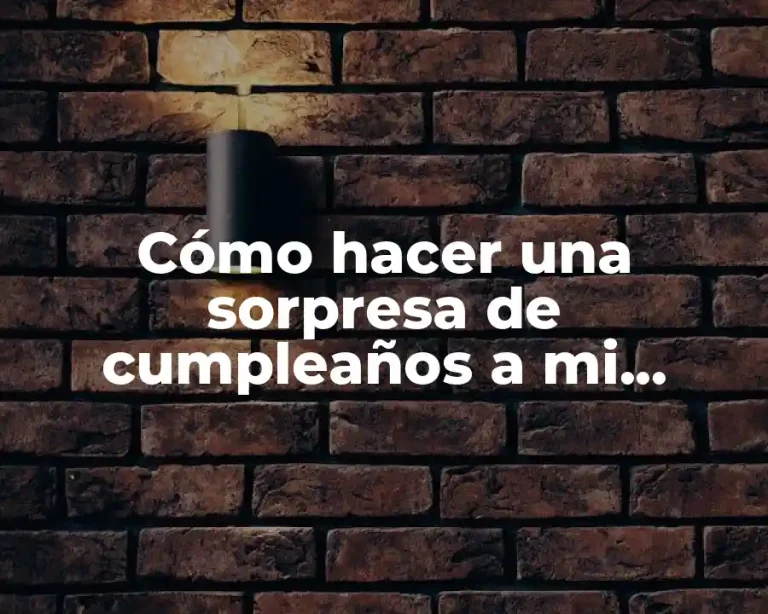 Cómo hacer una sorpresa de cumpleaños a mi esposo