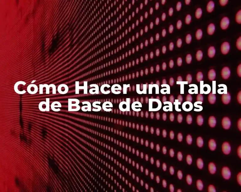 Cómo Hacer una Tabla de Base de Datos