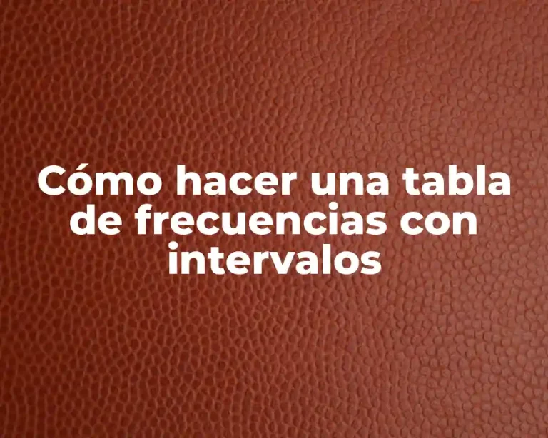 Cómo hacer una tabla de frecuencias con intervalos