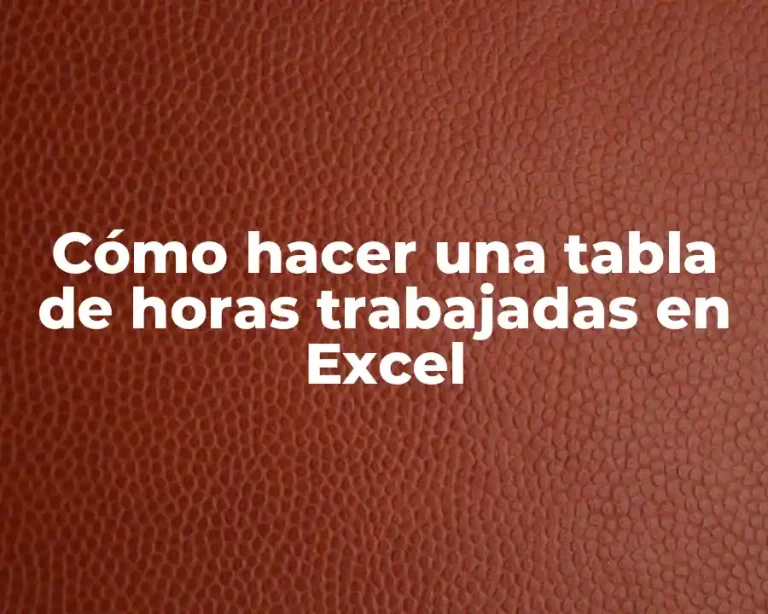 Cómo hacer una tabla de horas trabajadas en Excel