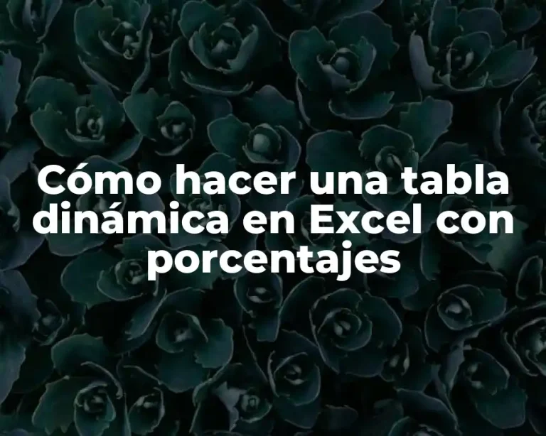 Cómo hacer una tabla dinámica en Excel con porcentajes