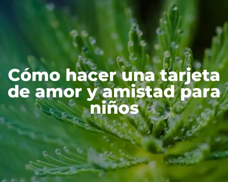 Cómo hacer una tarjeta de amor y amistad para niños