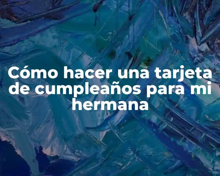 Cómo hacer una tarjeta de cumpleaños para mi hermana