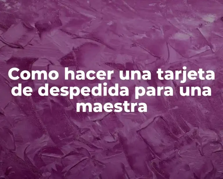 Como hacer una tarjeta de despedida para una maestra