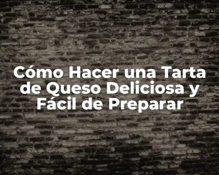 Cómo Hacer una Tarta de Queso Deliciosa y Fácil de Preparar