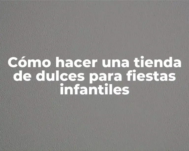Cómo hacer una tienda de dulces para fiestas infantiles