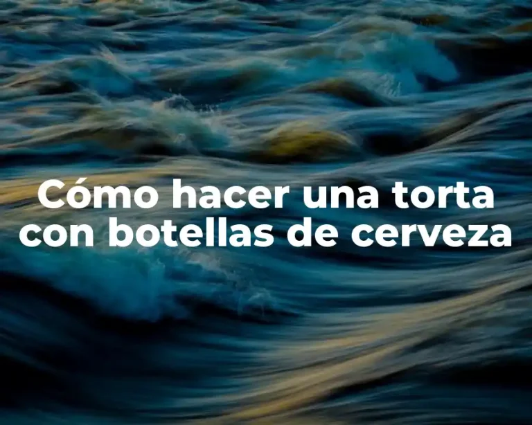 Cómo hacer una torta con botellas de cerveza