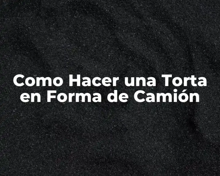 Como Hacer una Torta en Forma de Camión