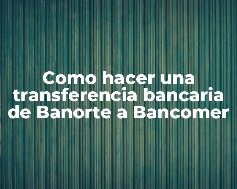 Como hacer una transferencia bancaria de Banorte a Bancomer