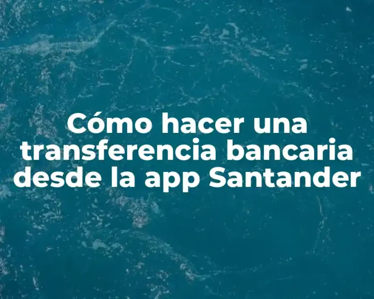 Cómo hacer una transferencia bancaria desde la app Santander