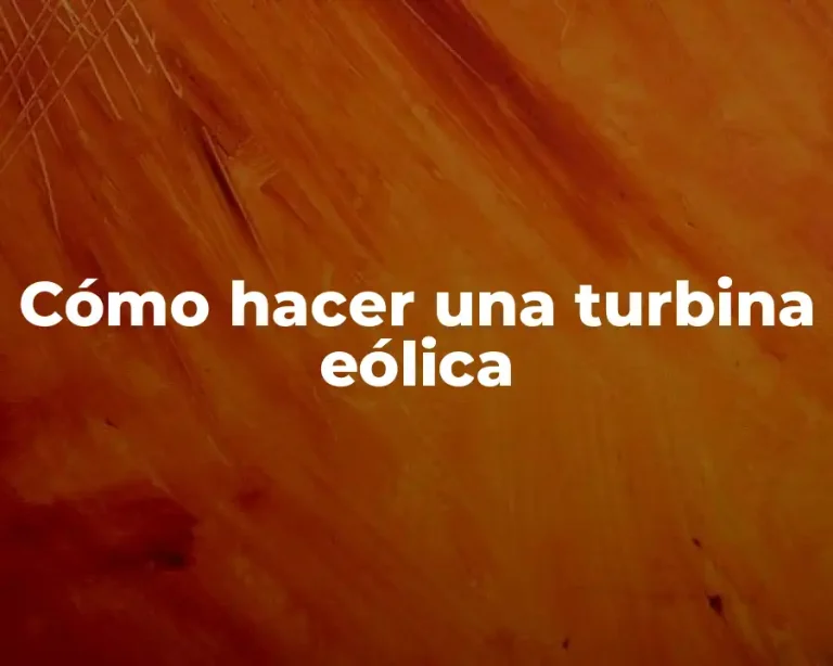 Cómo hacer una turbina eólica