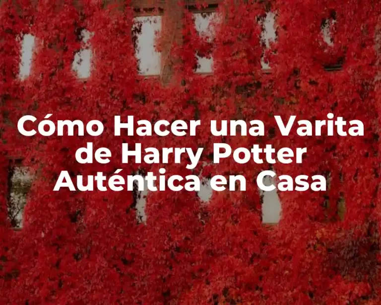 Cómo Hacer una Varita de Harry Potter Auténtica en Casa