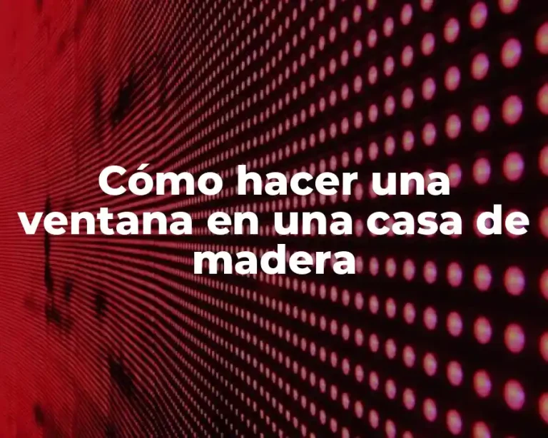 Cómo hacer una ventana en una casa de madera