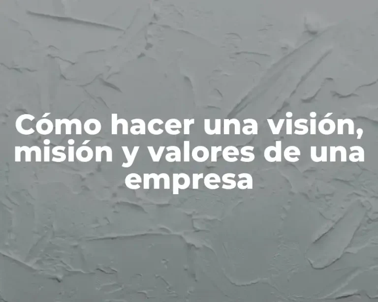 Cómo hacer una visión, misión y valores de una empresa