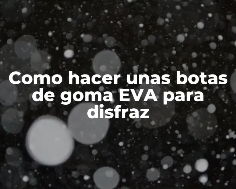 Como hacer unas botas de goma EVA para disfraz