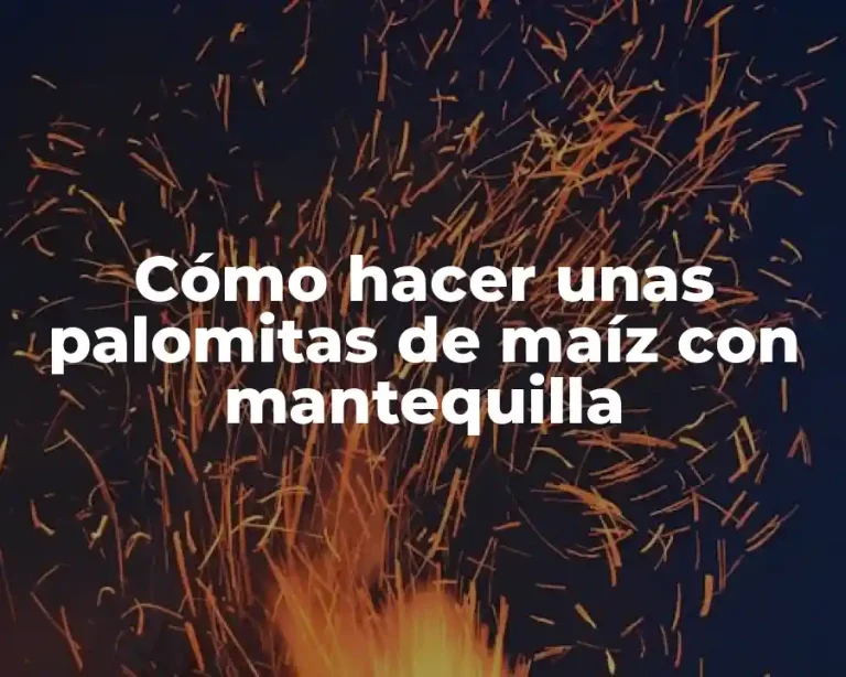 Cómo hacer unas palomitas de maíz con mantequilla
