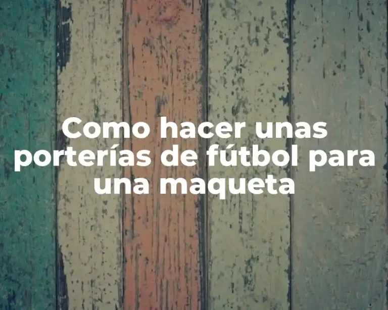 Como hacer unas porterías de fútbol para una maqueta