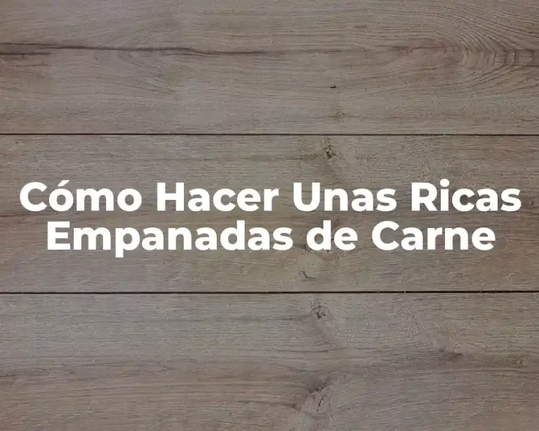 Cómo Hacer Unas Ricas Empanadas de Carne