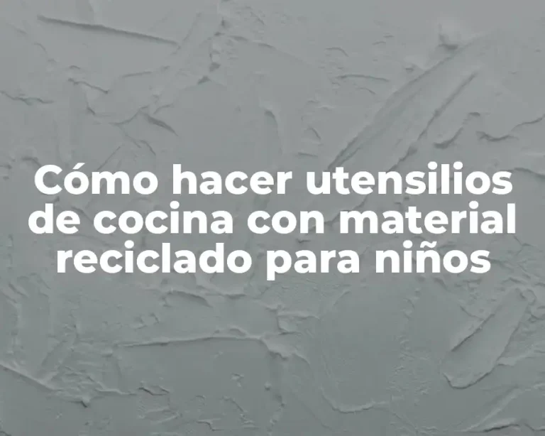 Cómo hacer utensilios de cocina con material reciclado para niños