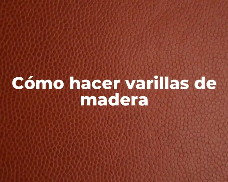 Cómo hacer varillas de madera