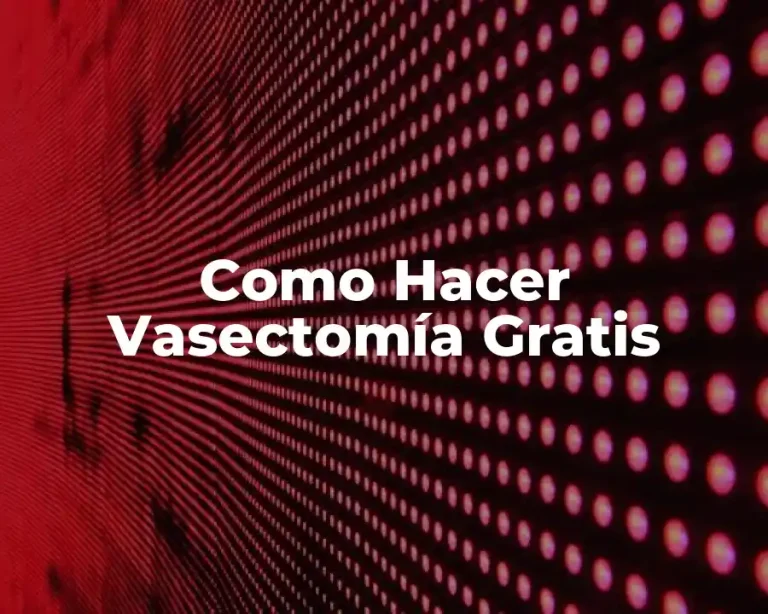 Como Hacer Vasectomía Gratis