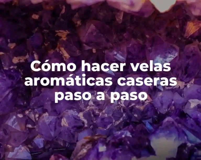 Cómo hacer velas aromáticas caseras paso a paso