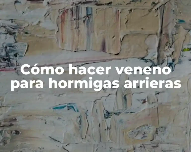 Cómo hacer veneno para hormigas arrieras