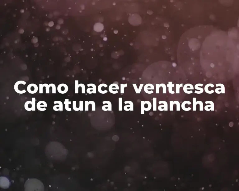 Como hacer ventresca de atun a la plancha