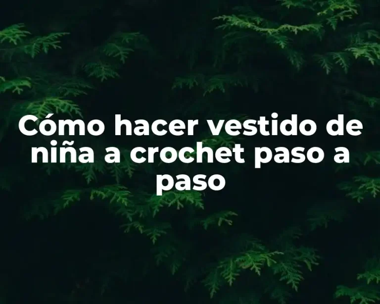 Cómo hacer vestido de niña a crochet paso a paso