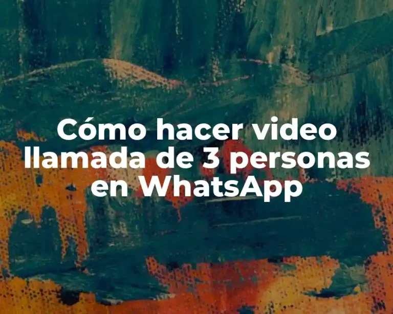 Cómo hacer video llamada de 3 personas en WhatsApp