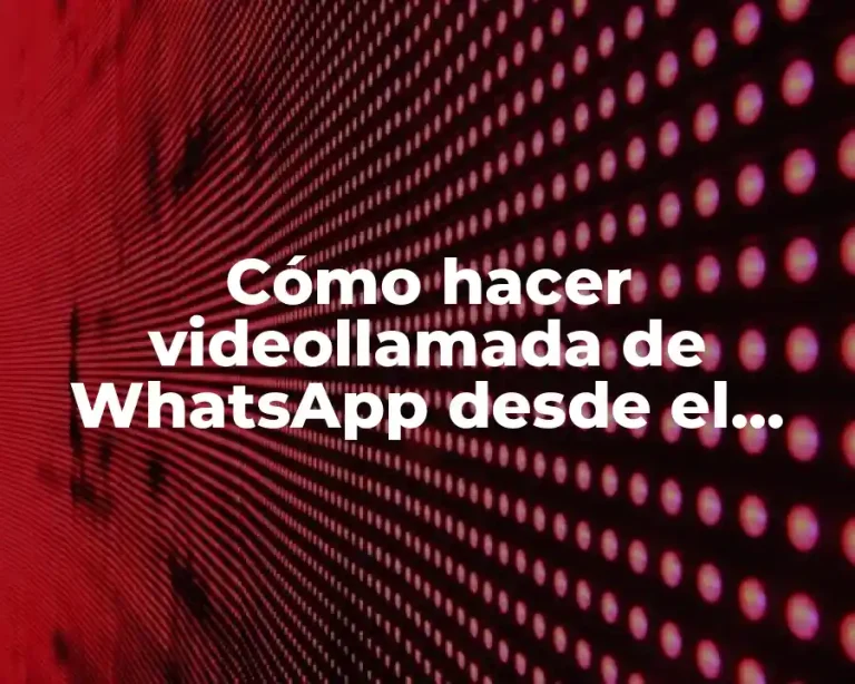 Cómo hacer videollamada de WhatsApp desde el ordenador
