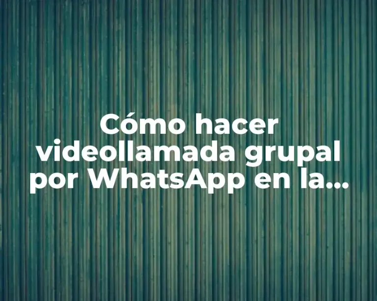 Cómo hacer videollamada grupal por WhatsApp en la computadora