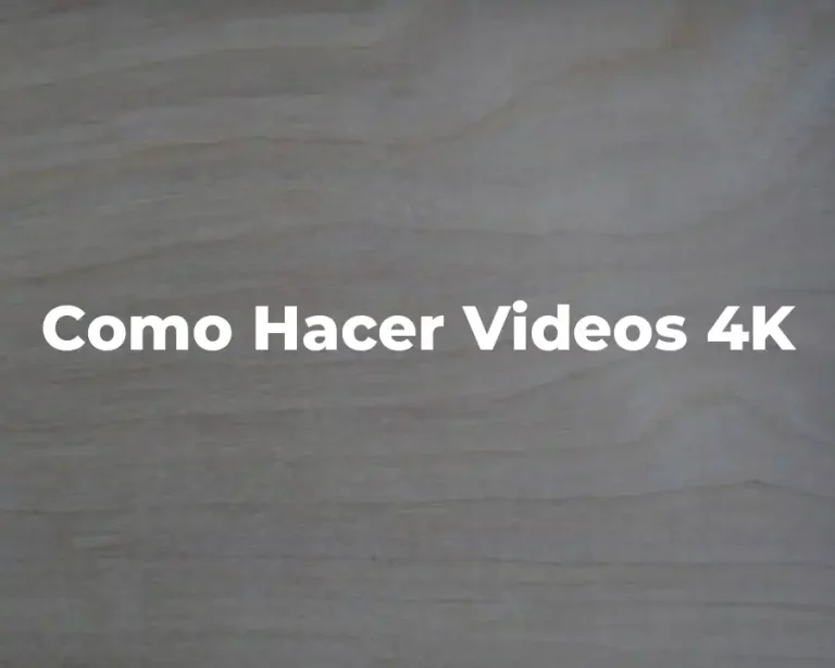 Como Hacer Videos 4K
