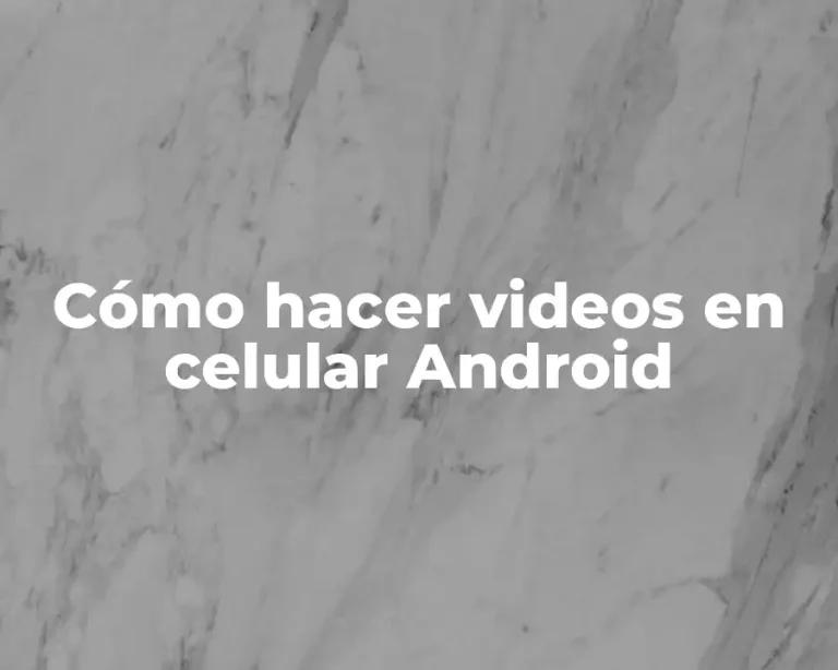 Cómo hacer videos en celular Android