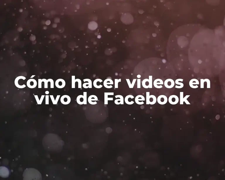 Cómo hacer videos en vivo de Facebook