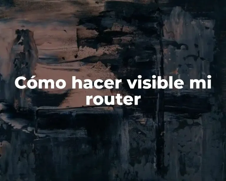 Cómo hacer visible mi router