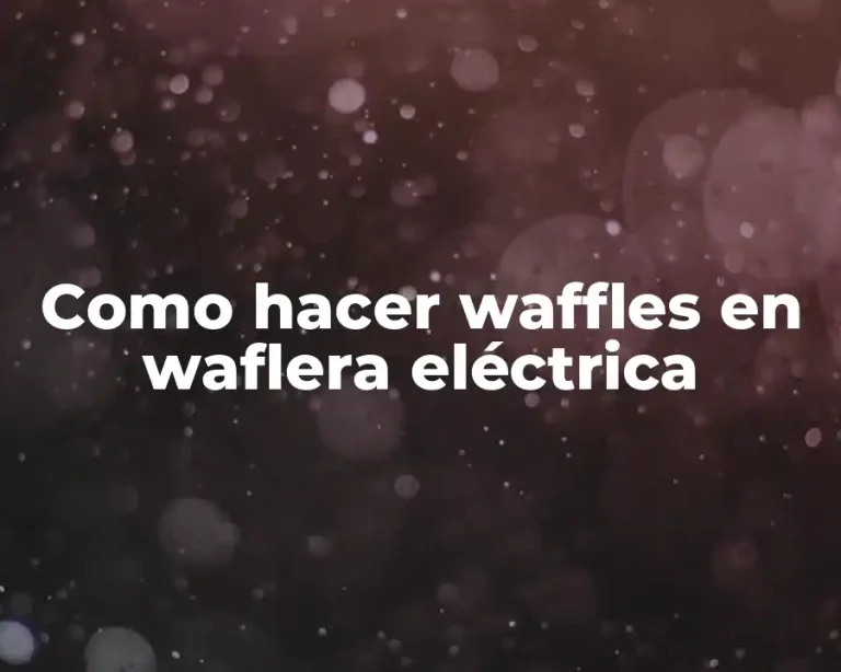 Como hacer waffles en waflera eléctrica