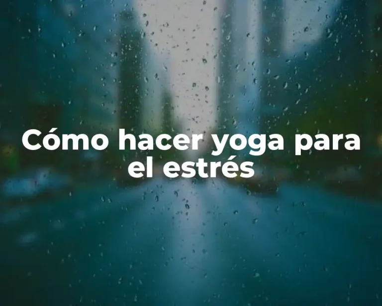 Cómo hacer yoga para el estrés