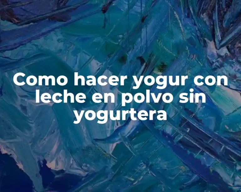 Como hacer yogur con leche en polvo sin yogurtera