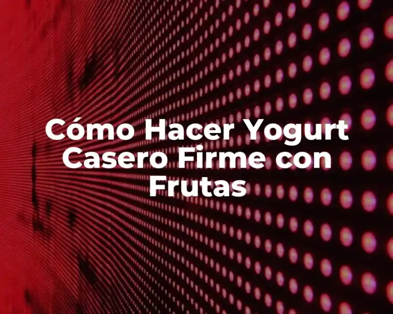 Cómo Hacer Yogurt Casero Firme con Frutas