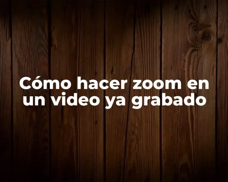 Cómo hacer zoom en un video ya grabado