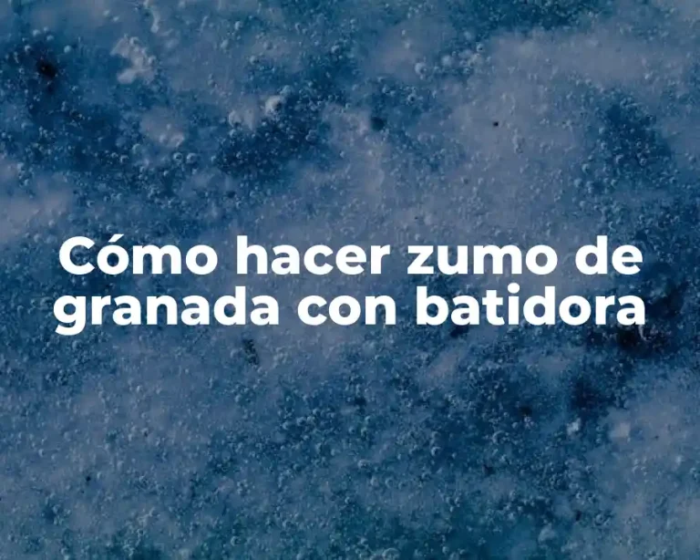 Cómo hacer zumo de granada con batidora